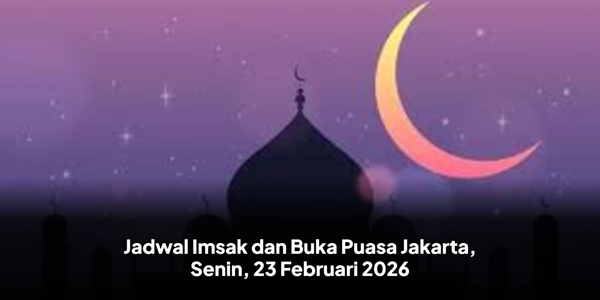 Panduan Ibadah: Jadwal Imsak serta Buka Puasa Jabodetabek 23 Februari 2026