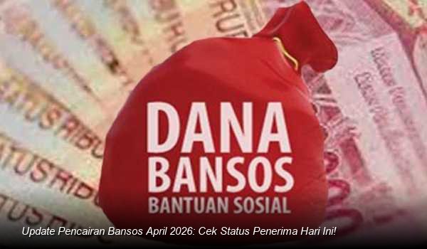 Prosedur dan Update Penyaluran Bantuan Sosial PKH serta BPNT April 2026