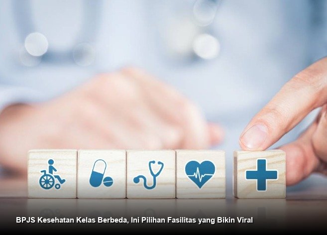 BPJS Kesehatan Kelas Berbeda, Ini Pilihan Fasilitas yang Bikin Viral