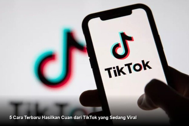 5 Cara Terbaru Hasilkan Cuan dari TikTok yang Sedang Viral