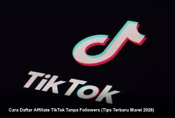 Cara Daftar Affiliate TikTok Tanpa Followers (Tips Terbaru Maret 2026)