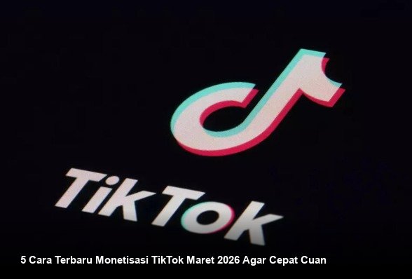 5 Cara Terbaru Monetisasi TikTok Maret 2026 Agar Cepat Cuan