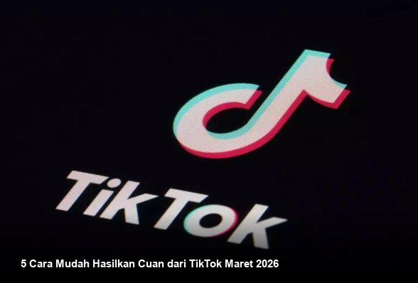5 Cara Mudah Hasilkan Cuan dari TikTok Maret 2026