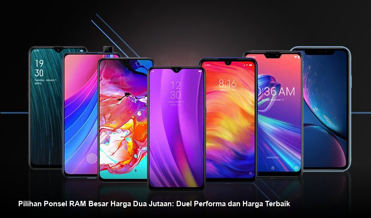 Pilihan Ponsel RAM Besar Harga Dua Jutaan: Duel Performa dan Harga Terbaik