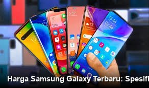 Harga Samsung Galaxy Terbaru: Spesifikasi Lengkap dan Ulasan Paling Jujur